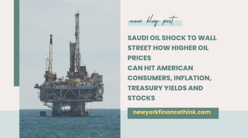 Saudi oil shock affecting Wall Street, U.S. consumers, inflation, Treasury yields and stock markets